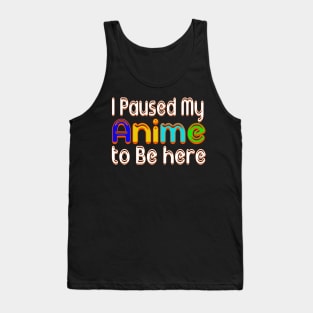 I paused my ANIME to be here anime Lovers Tank Top